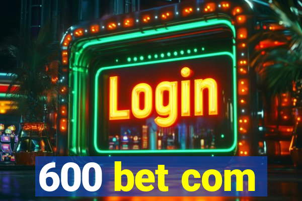 600 bet com